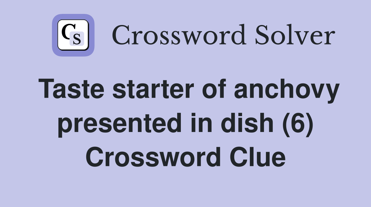 Taste starter of anchovy presented in dish (6) Crossword Clue Answers